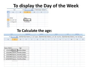 To display the Day of the Week
To Calculate the age:
 