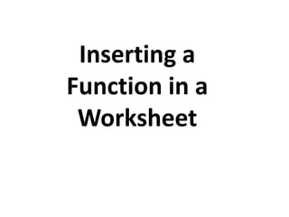 Inserting a
Function in a
Worksheet
 