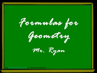 Formulas for Geometry Mr. Ryan Visit  www.worldofteaching.com  for more free powerpoints 