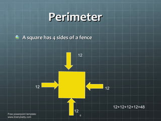 Perimeter A square has 4 sides of a fence Free powerpoint template: www.brainybetty.com 12 12 12 12 12+12+12+12=48 