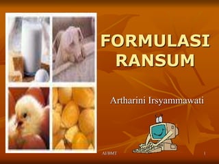 AI/BMT 1
FORMULASI
RANSUM
Artharini Irsyammawati
 