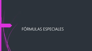 FÓRMULAS ESPECIALES
 
