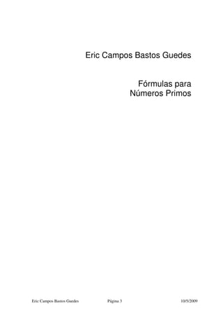 Eric Campos Bastos Guedes Página 3 10/5/2009
Eric Campos Bastos Guedes
Fórmulas para
Números Primos
 
