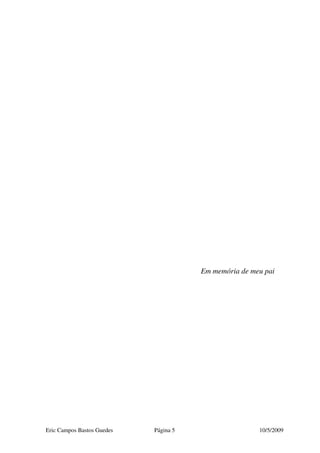 Eric Campos Bastos Guedes Página 5 10/5/2009
Em memória de meu pai
 