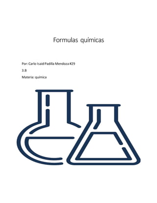 Formulas químicas
Por: Carlo Isaid Padilla Mendoza #29
3.B
Materia: química
 