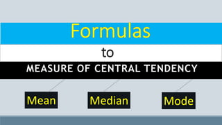 MEASURE OF CENTRAL TENDENCY
Mean Median Mode
to
 