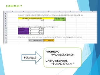 PROMEDIO 
=PROMEDIO(B5:D5) 
GASTO SEMANAL 
=SUMA(C10:C13)*7 
FORMULAS 
 