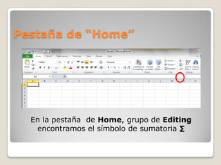 Pestaña de “Home”




  En la pestaña de Home, grupo de Editing
   encontramos el símbolo de sumatoria ∑
 