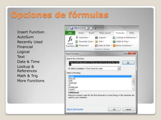 Opciones de fórmulas
 Insert Function
 AutoSum
 Recently Used
 Financial
 Logical
 Text
 Date & Time
 Lookup &
 References
 Math & Trig
 More Functions
 