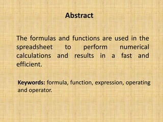 Abstract
Keywords: formula, function, expression, operating
and operator.
The formulas and functions are used in the
sprea...