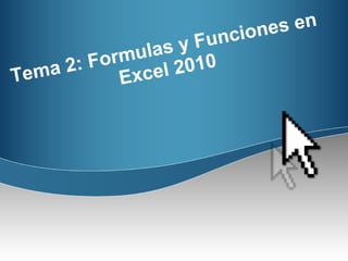 Tema 2: Formulas y Funciones en
Excel 2010
 