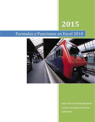 2015
Jesús José Contreras Martínez
Instituto Tecnológico de Delicias
22/06/2015
Formulas y Funciones en Excel 2010
 