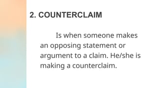 2. COUNTERCLAIM
Is when someone makes
an opposing statement or
argument to a claim. He/she is
making a counterclaim.
 