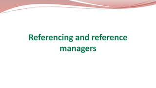 Referencing and reference
managers
 