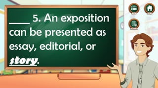 ____ 5. An exposition
can be presented as
essay, editorial, or
story.
 