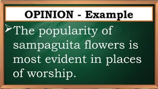 PRE-TEST
OPINION - Example
The popularity of
sampaguita flowers is
most evident in places
of worship.
 