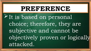 PRE-TEST
PREFERENCE
It is based on personal
choice; therefore, they are
subjective and cannot be
objectively proven or logically
attacked.
 