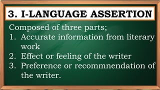 PRE-TEST
3. I-LANGUAGE ASSERTION
Composed of three parts;
1. Accurate information from literary
work
2. Effect or feeling of the writer
3. Preference or recommnendation of
the writer.
 