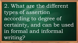 PRE-TEST
2. What are the different
types of assertion
according to degree of
certainty, and can be used
in formal and informal
writing?
 