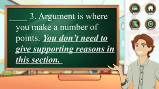 ____ 3. Argument is where
you make a number of
points. You don’t need to
give supporting reasons in
this section.
 
