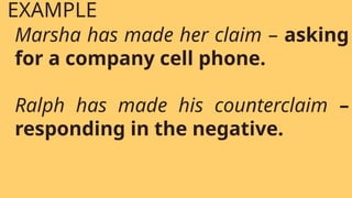 Marsha has made her claim – asking
for a company cell phone.
Ralph has made his counterclaim –
responding in the negative.
EXAMPLE
 