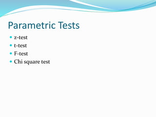 Parametric Tests
 z-test
 t-test
 F-test
 Chi square test
 