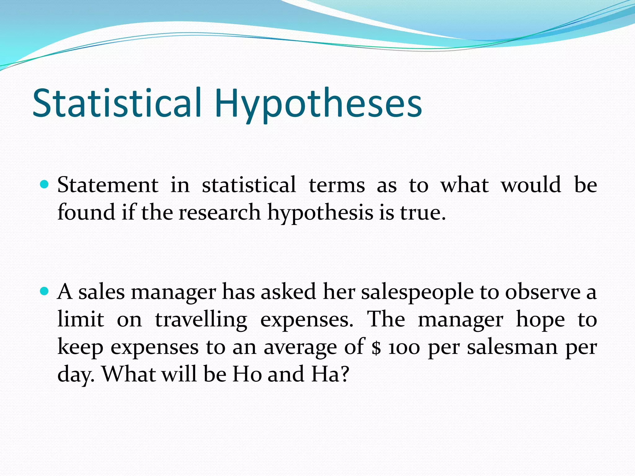 Research Hypotheses.Statement in words as to what the investigator expects to find.Example.	Students who drink caffeine will be able to memorise information faster than students who do not drink caffeine.