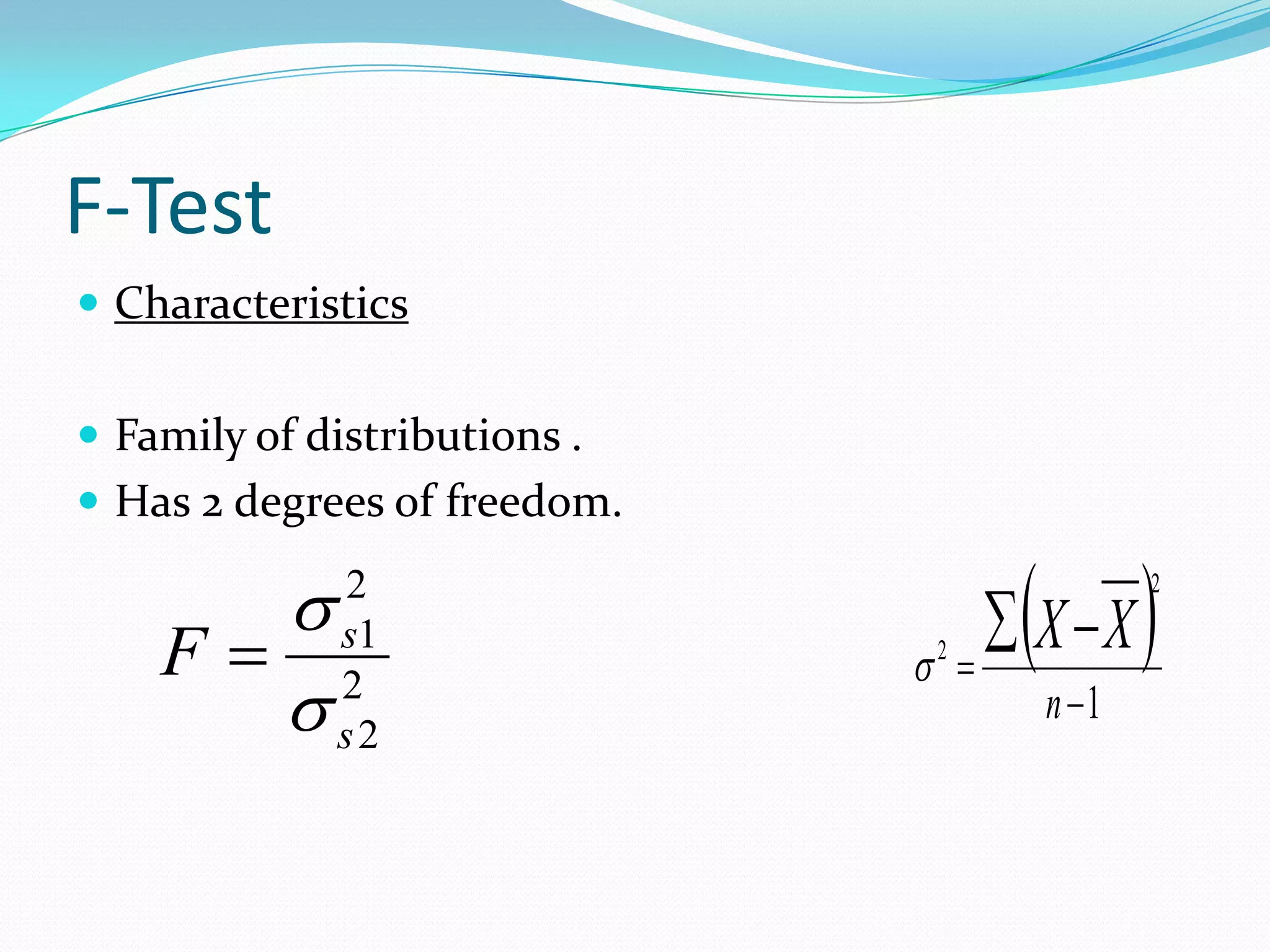 F-TestBased on F-DistributionUsed to compare variance of 2 independent samples.Relevant Test statistic is F.Larger the F value, greater the possibility of  having statistically significant results.