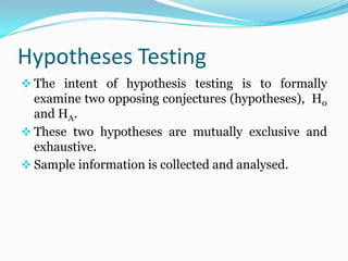 Hypotheses TestingThe intent of hypothesis testing is to formally examine two opposing conjectures (hypotheses),  H0  and HA.