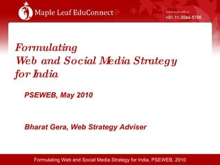 Formulating  Web and Social Media Strategy  for India PSEWEB, May 2010   Bharat Gera, Web Strategy Adviser 