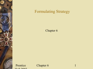 Prentice Chapter 6 1
Formulating Strategy
Chapter 6
 