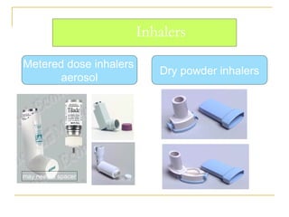 Inhalers
Metered dose inhalers
aerosol
Dry powder inhalers
may need a spacer
 