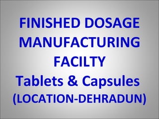 FINISHED DOSAGE MANUFACTURING FACILTY Tablets & Capsules  (LOCATION-DEHRADUN) 