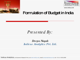 Formulation of Budget in India Presented By: Deepa Nayak Indicus Analytics Pvt. Ltd. 