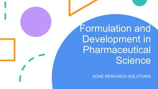 Formulation and
Development in
Pharmaceutical
Science
ACME RESEARCH SOLUTIONS
 