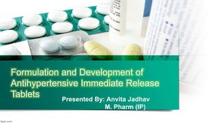 Formul
1
Formulation and Development of
Antihypertensive Immediate Release
Tablets Presented By: Anvita Jadhav
M. Pharm (IP)
 