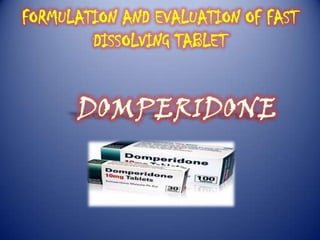 FORMULATION AND EVALUATION OF FAST
DISSOLVING TABLET
 
