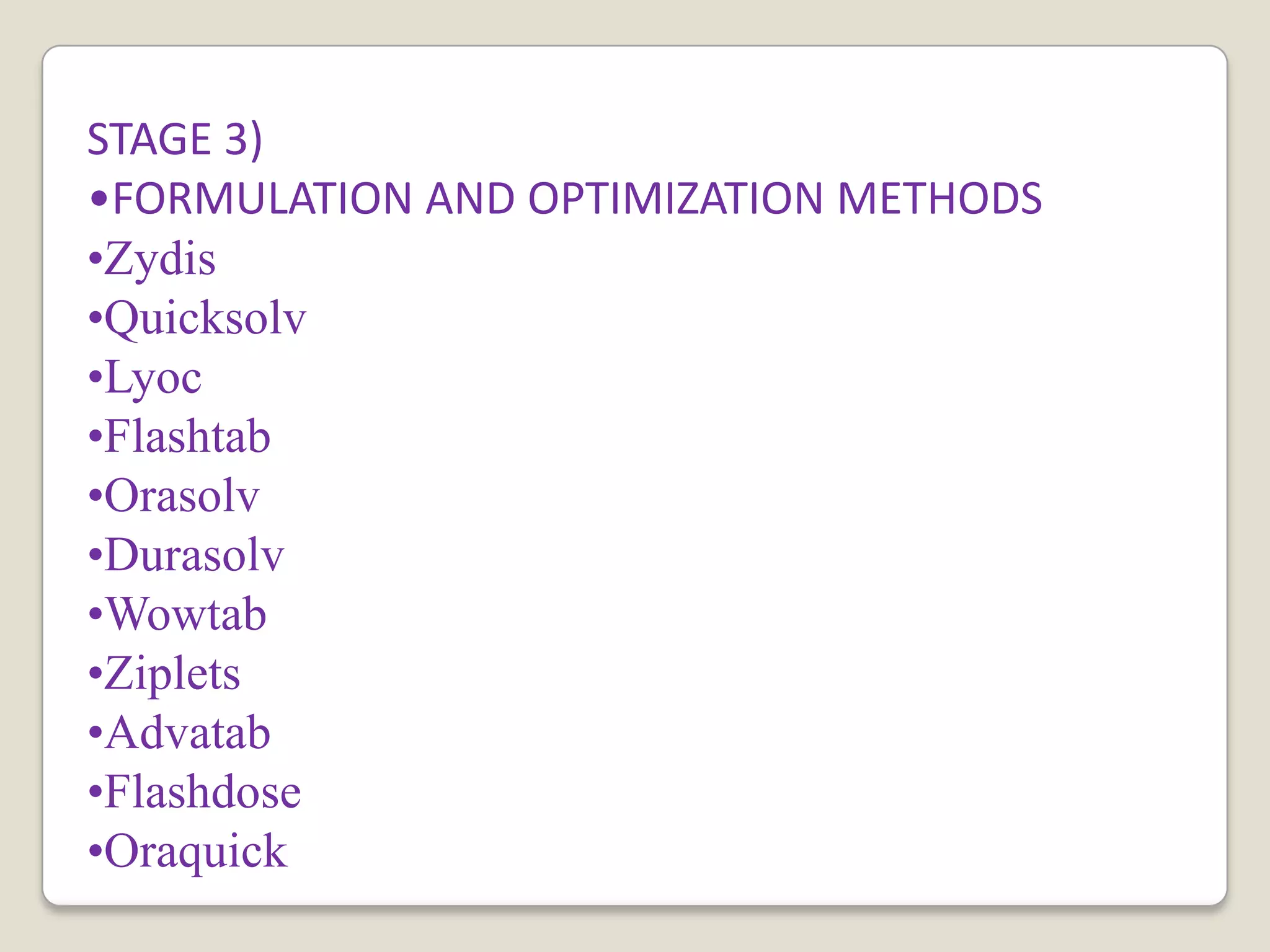 STAGE 3)
•FORMULATION AND OPTIMIZATION METHODS
•Zydis
•Quicksolv
•Lyoc
•Flashtab
•Orasolv
•Durasolv
•Wowtab
•Ziplets
•Advatab
•Flashdose
•Oraquick
 