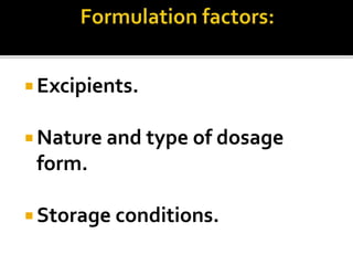  Excipients.
 Nature and type of dosage
form.
 Storage conditions.
 