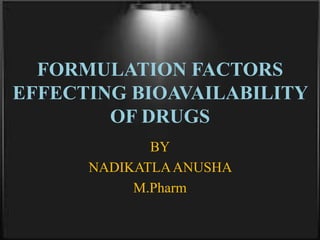 FORMULATION FACTORS
EFFECTING BIOAVAILABILITY
OF DRUGS
BY
NADIKATLAANUSHA
M.Pharm
 