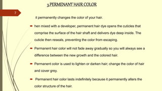 3.PERMENANTHAIRCOLOR
it permanently changes the color of your hair.
 hen mixed with a developer, permanent hair dye opens...