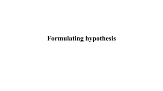 Formulating hypothesis
 