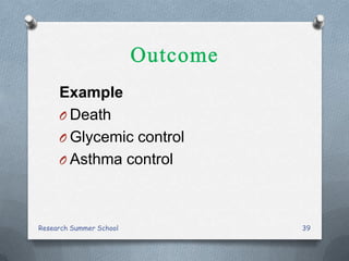 Example
O Death
O Glycemic control
O Asthma control
Research Summer School 39
 