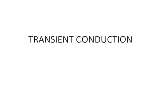 TRANSIENT CONDUCTION
 