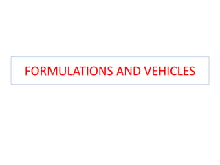 FORMULATIONS AND VEHICLES
 