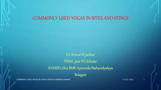COMMONLY USED YOGAS IN BITES AND STINGS
Dr. Komal M Jadhav
FINALyear PG Scholar
KAHER’s Shri BMK Ayurveda Mahavidyalaya
Belagavi
13-02-2023
COMMONLY USED YOGAS IN VISHA CHIKITSA KENDRA KANNUR 1
 