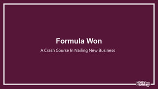 Formula Won
A Crash Course In Nailing New Business
 