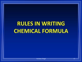 RULES IN WRITING
CHEMICAL FORMULA
13Archana Singh
 