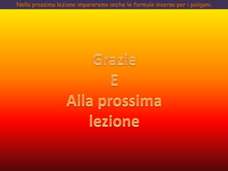Nella prossima lezione impareremo anche le formule inverse per i poligoni.
 