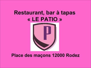 Restaurant, bar à tapas
« LE PATIO »
Place des maçons 12000 Rodez
 